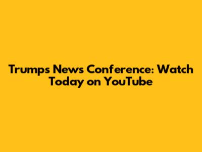 Trump's News Conference: Watch Today on YouTube