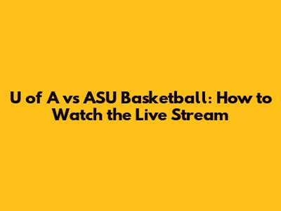 U of A vs ASU Basketball: How to Watch the Live Stream