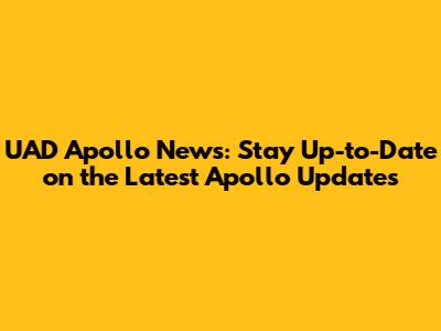 UAD Apollo News: Stay Up-to-Date on the Latest Apollo Updates