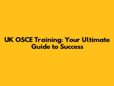 UK OSCE Training: Your Ultimate Guide to Success