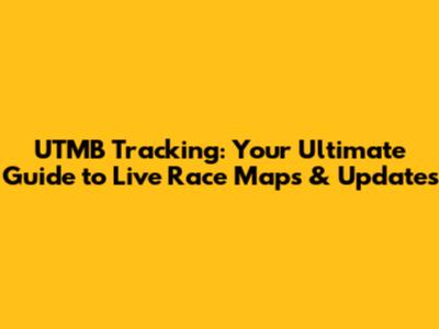 UTMB Tracking: Your Ultimate Guide to Live Race Maps & Updates