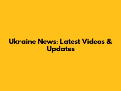 Ukraine News: Latest Videos & Updates