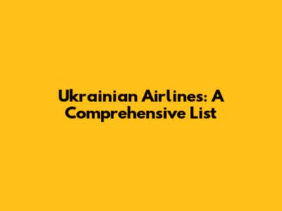 Ukrainian Airlines: A Comprehensive List