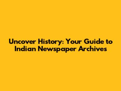 Uncover History: Your Guide to Indian Newspaper Archives