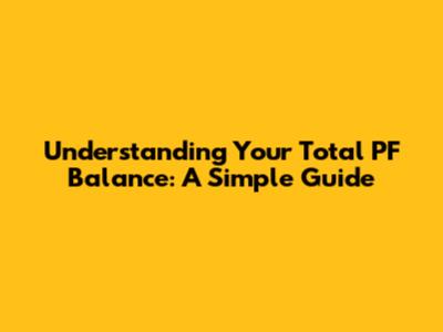 Understanding Your Total PF Balance: A Simple Guide