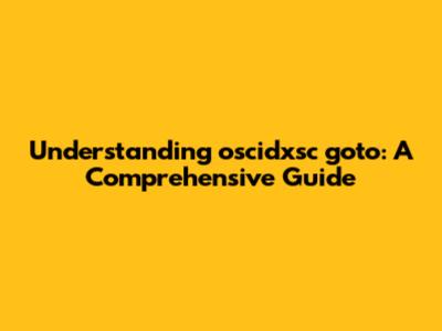 Understanding oscidxsc goto: A Comprehensive Guide