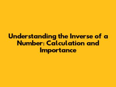 Understanding the Inverse of a Number: Calculation and Importance