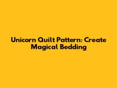 Unicorn Quilt Pattern: Create Magical Bedding