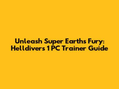 Unleash Super Earth's Fury: Helldivers 1 PC Trainer Guide