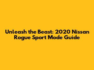 Unleash the Beast: 2020 Nissan Rogue Sport Mode Guide