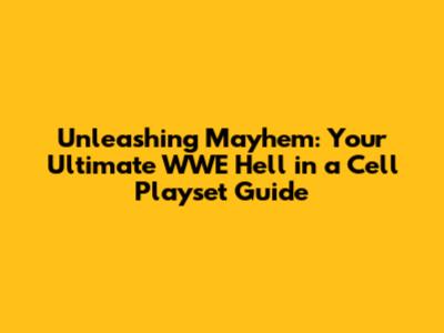 Unleashing Mayhem: Your Ultimate WWE Hell in a Cell Playset Guide