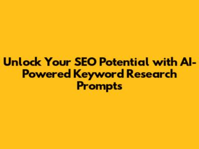 Unlock Your SEO Potential with AI-Powered Keyword Research Prompts