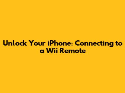 Unlock Your iPhone: Connecting to a Wii Remote