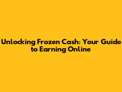 Unlocking Frozen Cash: Your Guide to Earning Online