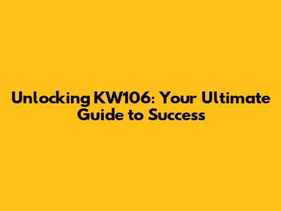 Unlocking KW106: Your Ultimate Guide to Success
