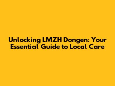 Unlocking LMZH Dongen: Your Essential Guide to Local Care