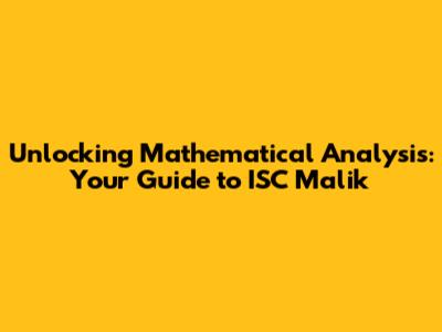 Unlocking Mathematical Analysis: Your Guide to ISC Malik