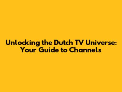 Unlocking the Dutch TV Universe: Your Guide to Channels