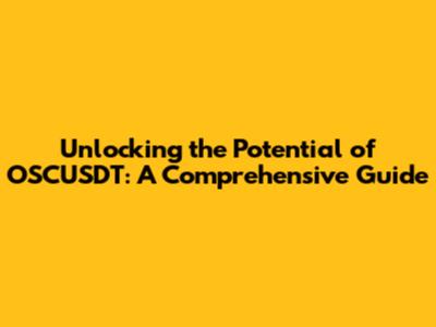 Unlocking the Potential of OSCUSDT: A Comprehensive Guide