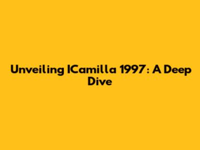 Unveiling ICamilla 1997: A Deep Dive