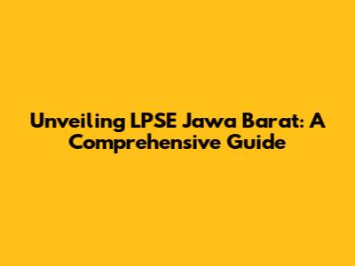 Unveiling LPSE Jawa Barat: A Comprehensive Guide