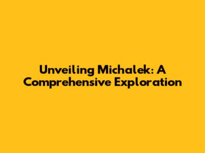 Unveiling Michalek: A Comprehensive Exploration