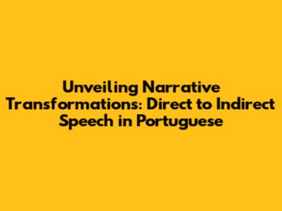 Unveiling Narrative Transformations: Direct to Indirect Speech in Portuguese