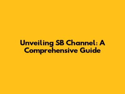Unveiling SB Channel: A Comprehensive Guide