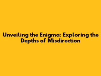 Unveiling the Enigma: Exploring the Depths of Misdirection