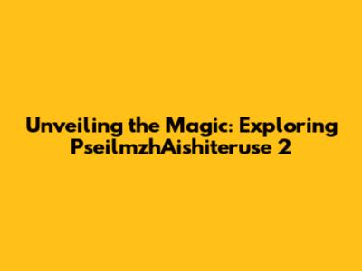 Unveiling the Magic: Exploring PseilmzhAishiteruse 2