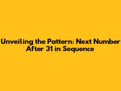 Unveiling the Pattern: Next Number After 31 in Sequence