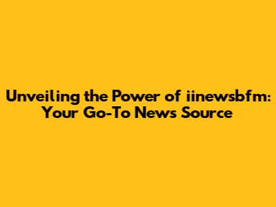 Unveiling the Power of iinewsbfm: Your Go-To News Source