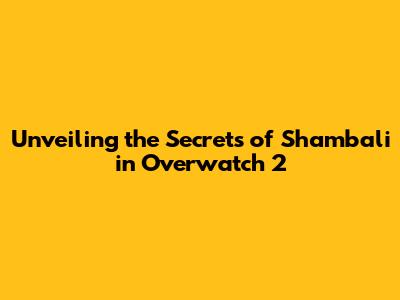 Unveiling the Secrets of Shambali in Overwatch 2