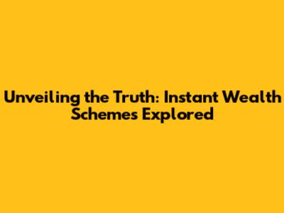 Unveiling the Truth: Instant Wealth Schemes Explored