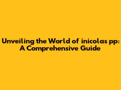 Unveiling the World of inicolas pp: A Comprehensive Guide