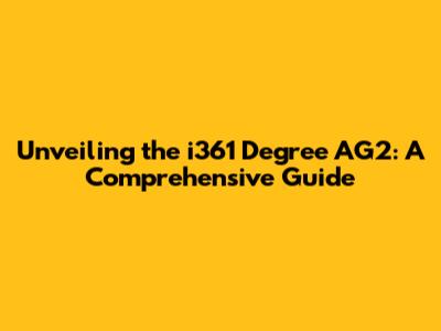 Unveiling the i361 Degree AG2: A Comprehensive Guide