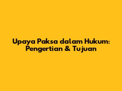 Upaya Paksa dalam Hukum: Pengertian & Tujuan