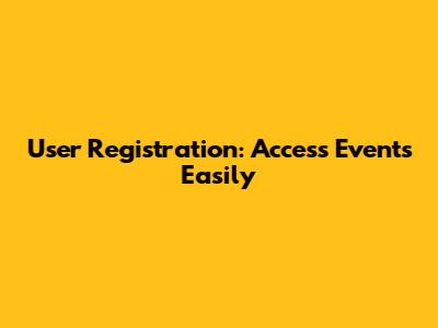 User Registration: Access Events Easily
