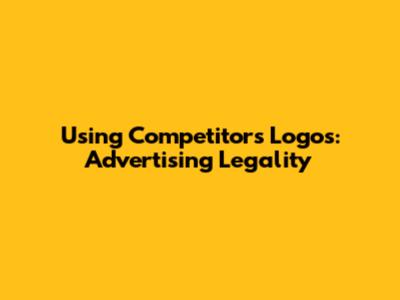 Using Competitors' Logos: Advertising Legality