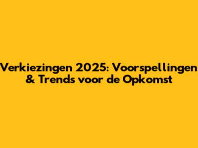 Verkiezingen 2025: Voorspellingen & Trends voor de Opkomst