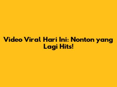 Video Viral Hari Ini: Nonton yang Lagi Hits!
