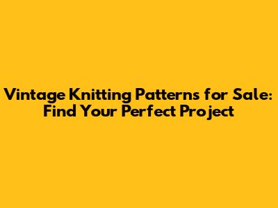 Vintage Knitting Patterns for Sale: Find Your Perfect Project