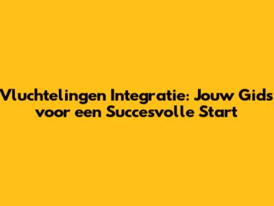 Vluchtelingen Integratie: Jouw Gids voor een Succesvolle Start