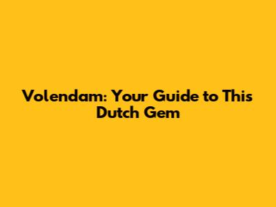 Volendam: Your Guide to This Dutch Gem