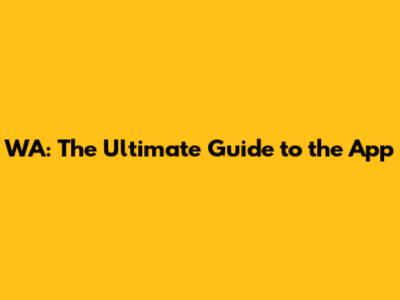 WA: The Ultimate Guide to the App