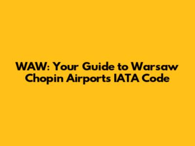 WAW: Your Guide to Warsaw Chopin Airport's IATA Code