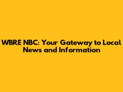 WBRE NBC: Your Gateway to Local News and Information