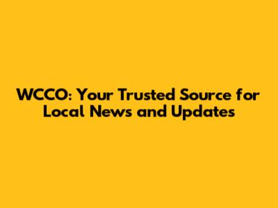 WCCO: Your Trusted Source for Local News and Updates