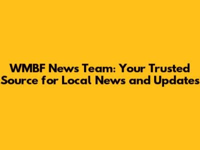 WMBF News Team: Your Trusted Source for Local News and Updates