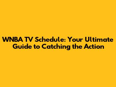 WNBA TV Schedule: Your Ultimate Guide to Catching the Action